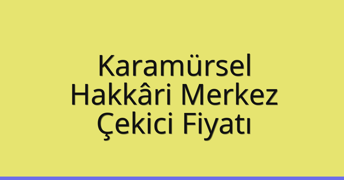 Karamürsel Çekici Fiyatı – Hakkâri Merkez Oto Kurtarıcı Ücreti