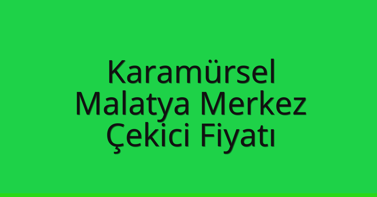 Karamürsel Çekici Fiyatı – Malatya Merkez Oto Kurtarıcı Ücreti