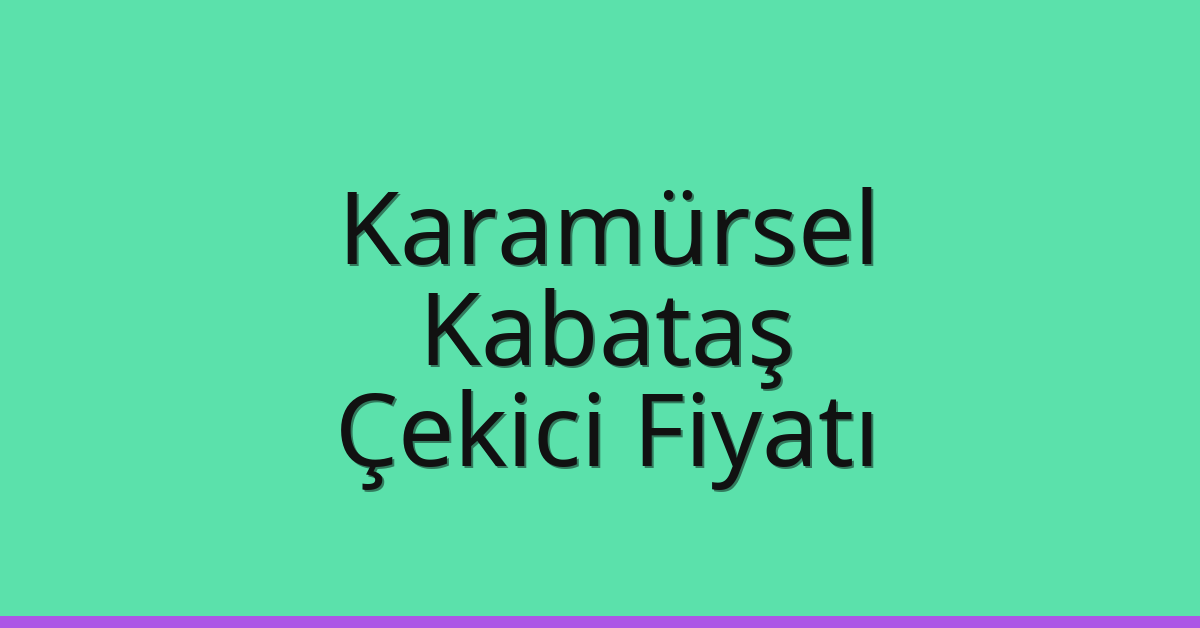 Karamürsel Çekici Fiyatı – Kabataş Oto Kurtarıcı Ücreti
