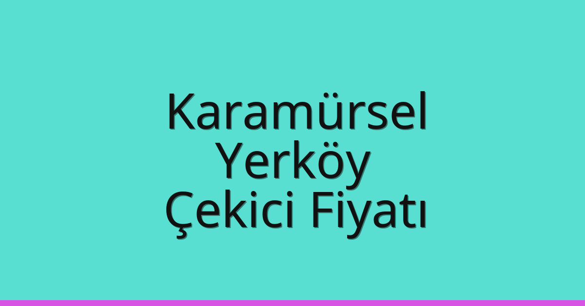 Karamürsel Çekici Fiyatı – Yerköy Oto Kurtarıcı Ücreti
