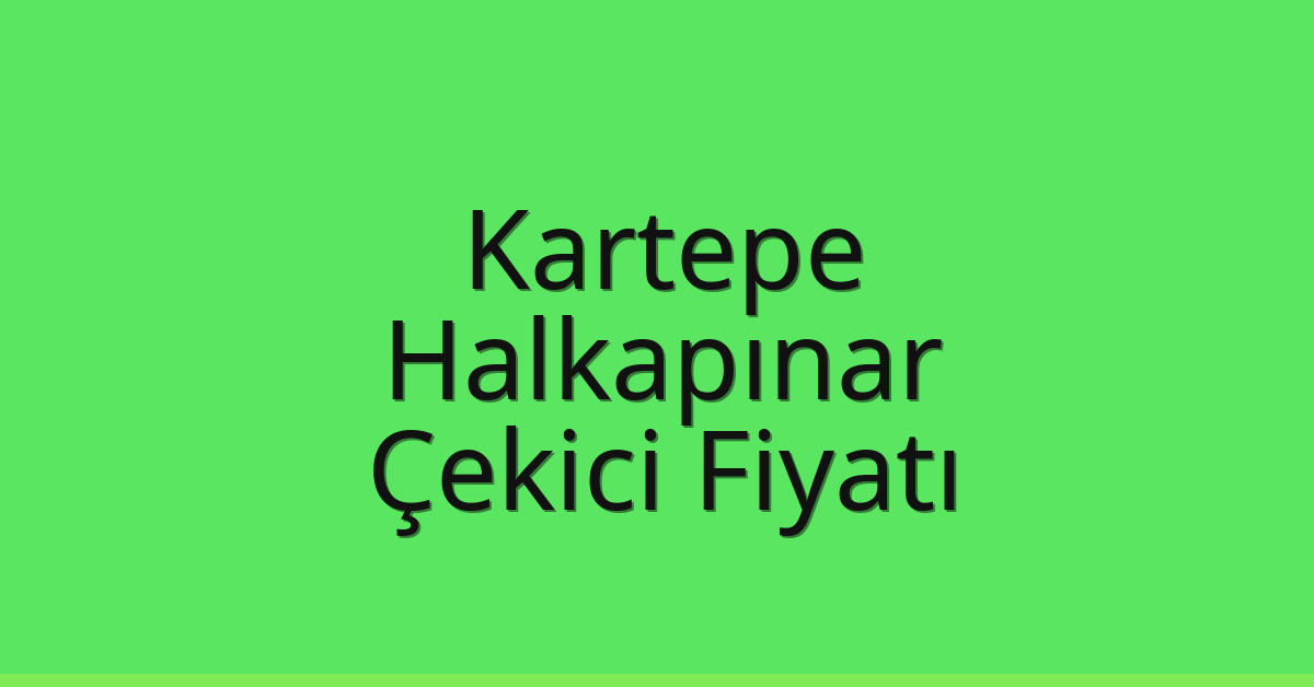 Kartepe Çekici Fiyatı – Halkapınar Oto Kurtarıcı Ücreti
