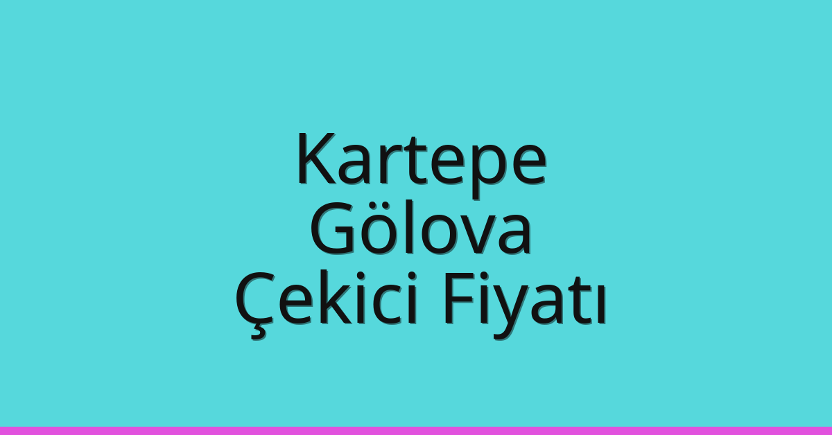 Kartepe Çekici Fiyatı – Gölova Oto Kurtarıcı Ücreti
