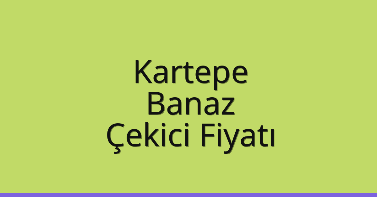 Kartepe Çekici Fiyatı – Banaz Oto Kurtarıcı Ücreti