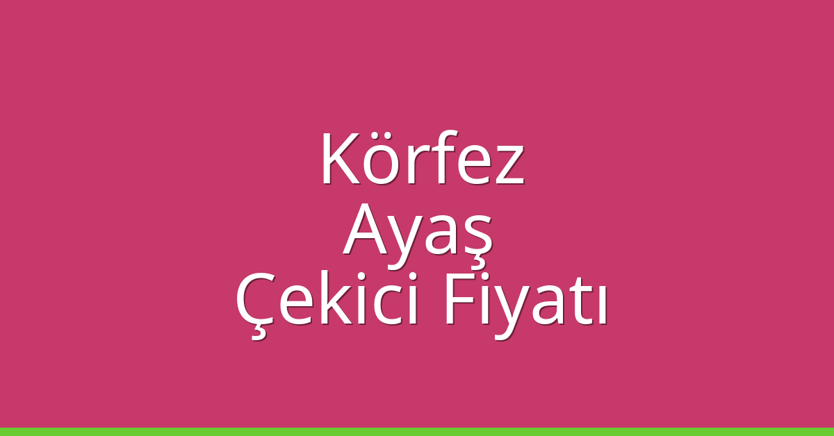 Körfez Çekici Fiyatı – Ayaş Oto Kurtarıcı Ücreti