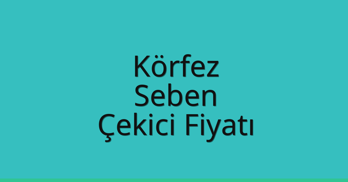 Körfez Çekici Fiyatı – Seben Oto Kurtarıcı Ücreti