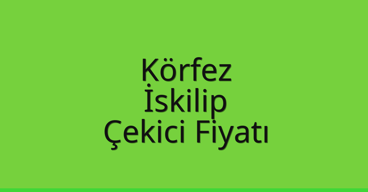 Körfez Çekici Fiyatı – İskilip Oto Kurtarıcı Ücreti