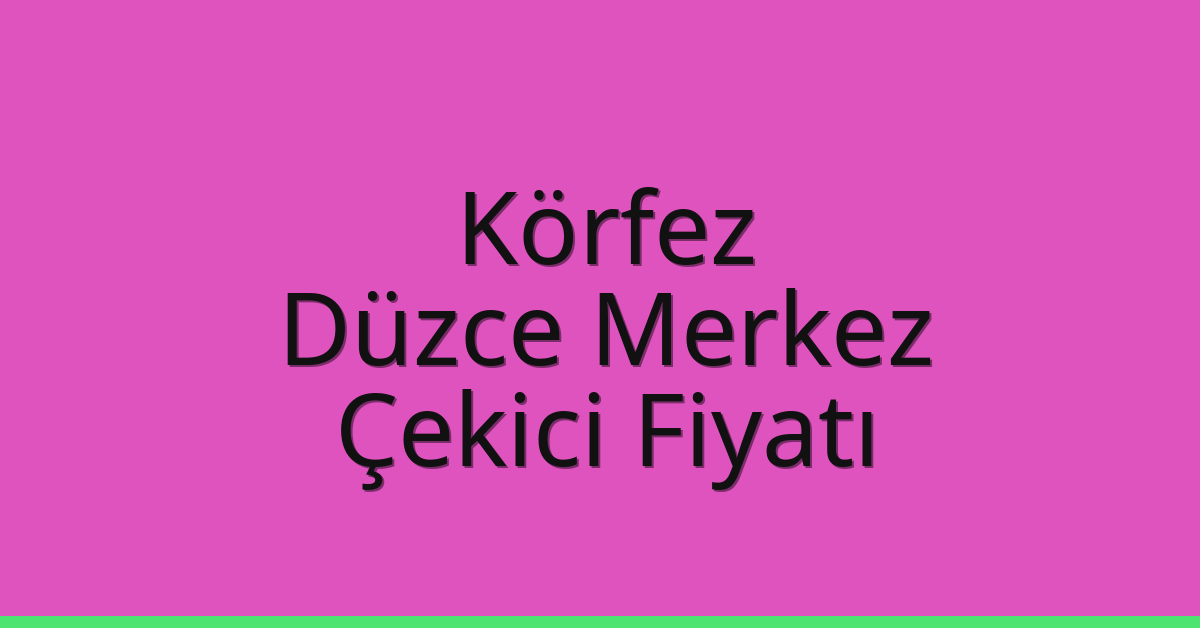 Körfez Çekici Fiyatı – Düzce Merkez Oto Kurtarıcı Ücreti