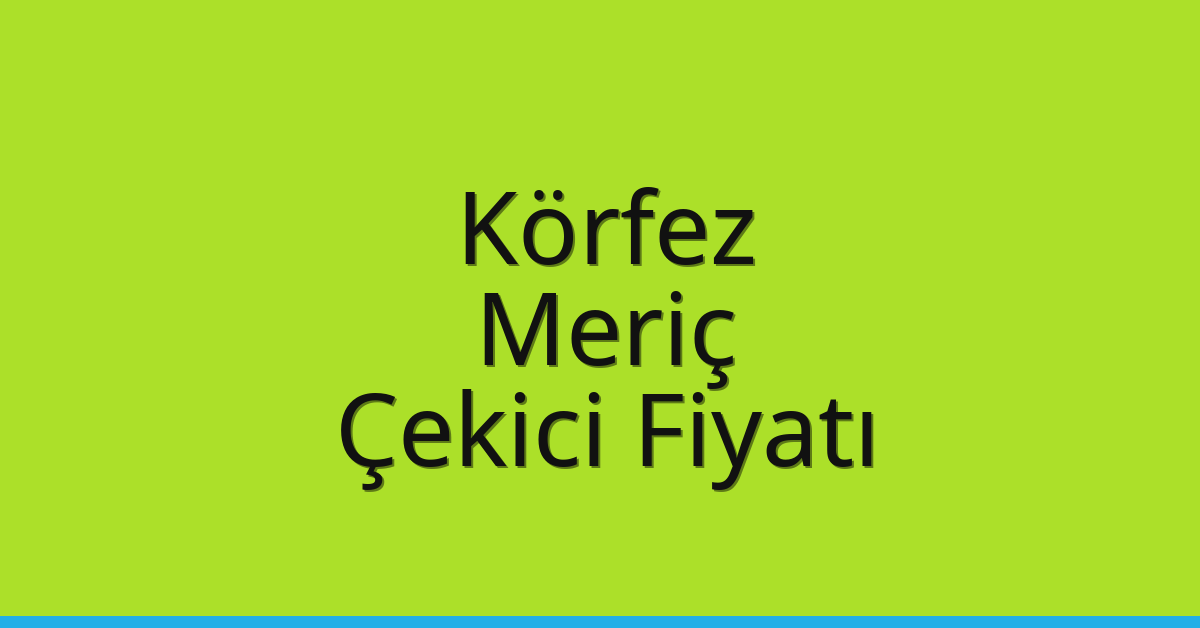 Körfez Çekici Fiyatı – Meriç Oto Kurtarıcı Ücreti Körfez Çekici Fiyatı – Meriç Oto Kurtarıcı Ücreti