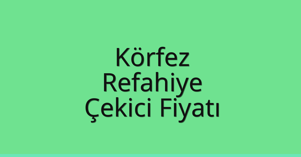 Körfez Çekici Fiyatı – Refahiye Oto Kurtarıcı Ücreti