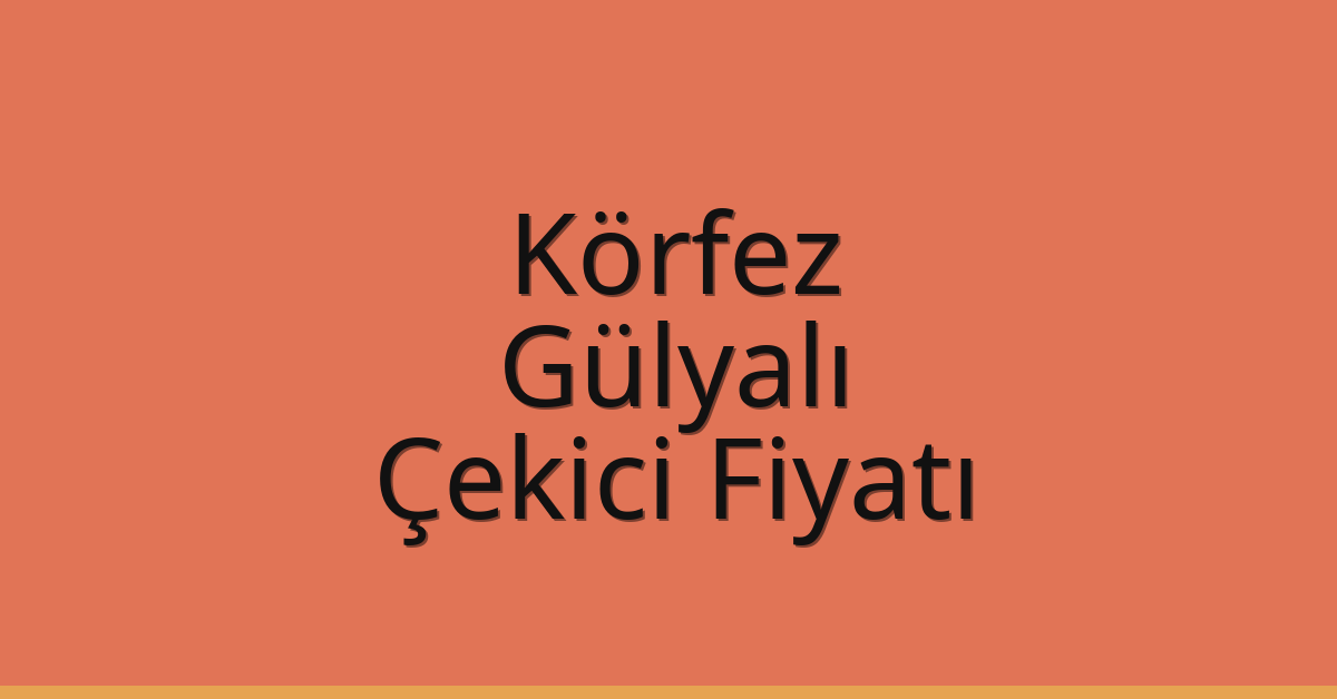 Körfez Çekici Fiyatı – Gülyalı Oto Kurtarıcı Ücreti