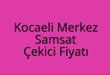 Kocaeli Merkez Çekici Fiyatı – Samsat Oto Kurtarıcı Ücreti