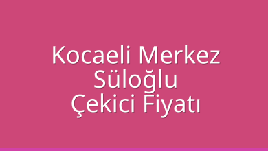 Kocaeli Merkez Çekici Fiyatı – Süloğlu Oto Kurtarıcı Ücreti