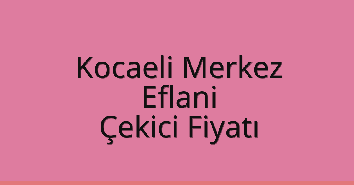 Kocaeli Merkez Çekici Fiyatı – Eflani Oto Kurtarıcı Ücreti Kocaeli Merkez Çekici Fiyatı – Eflani Oto Kurtarıcı Ücreti