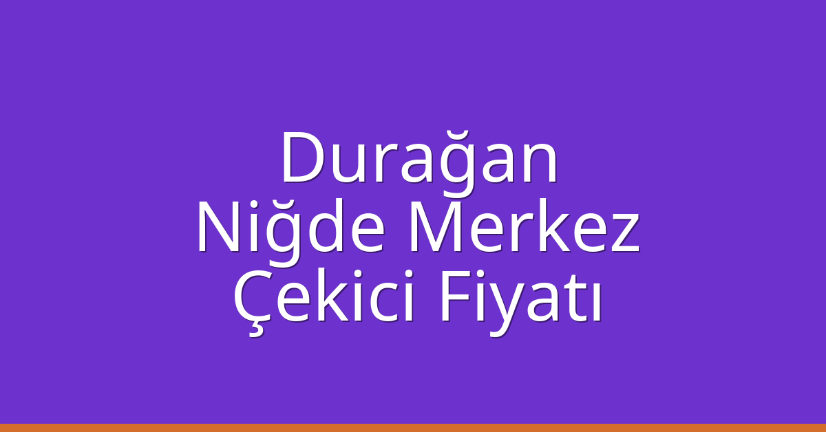 Durağan Çekici Fiyatı – Niğde Merkez Oto Kurtarıcı Ücreti