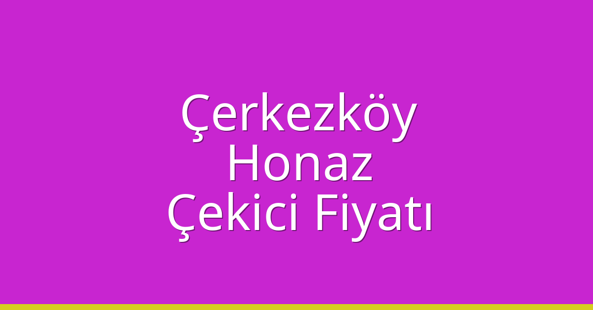 Çerkezköy Çekici Fiyatı – Honaz Oto Kurtarıcı Ücreti