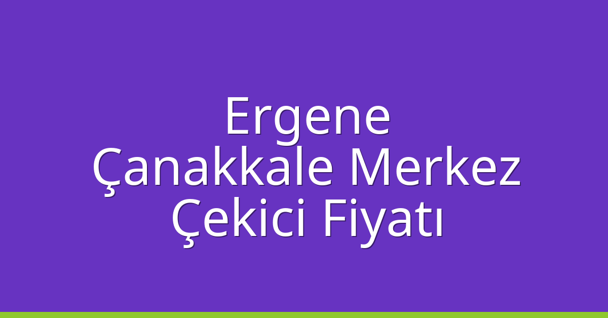 Ergene Çekici Fiyatı – Çanakkale Merkez Oto Kurtarıcı Ücreti Ergene Çekici Fiyatı – Çanakkale Merkez Oto Kurtarıcı Ücreti