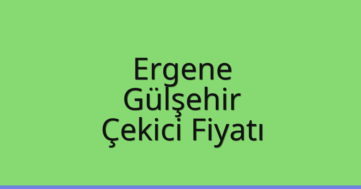 Ergene Çekici Fiyatı – Gülşehir Oto Kurtarıcı Ücreti