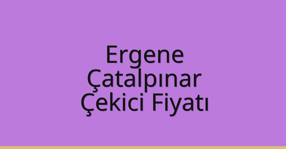 Ergene Çekici Fiyatı – Çatalpınar Oto Kurtarıcı Ücreti