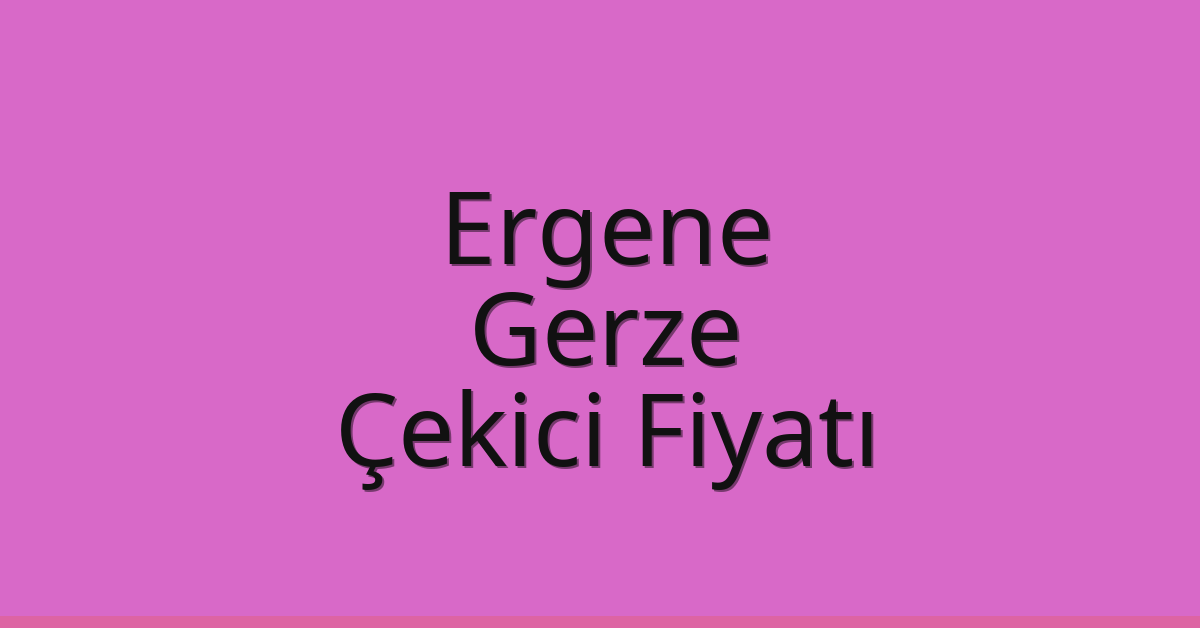Ergene Çekici Fiyatı – Gerze Oto Kurtarıcı Ücreti