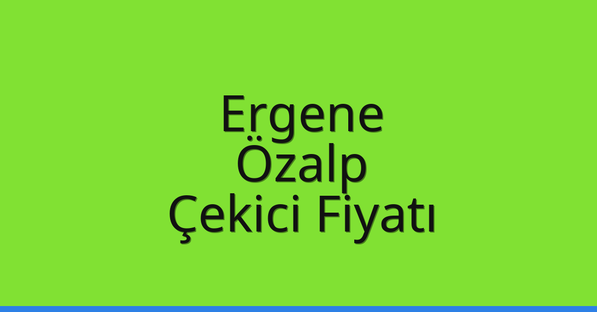 Ergene Çekici Fiyatı – Özalp Oto Kurtarıcı Ücreti