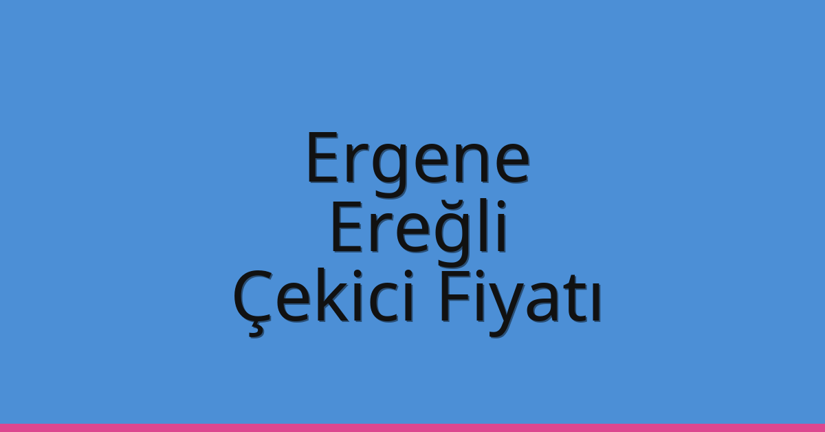 Ergene Çekici Fiyatı – Ereğli Oto Kurtarıcı Ücreti