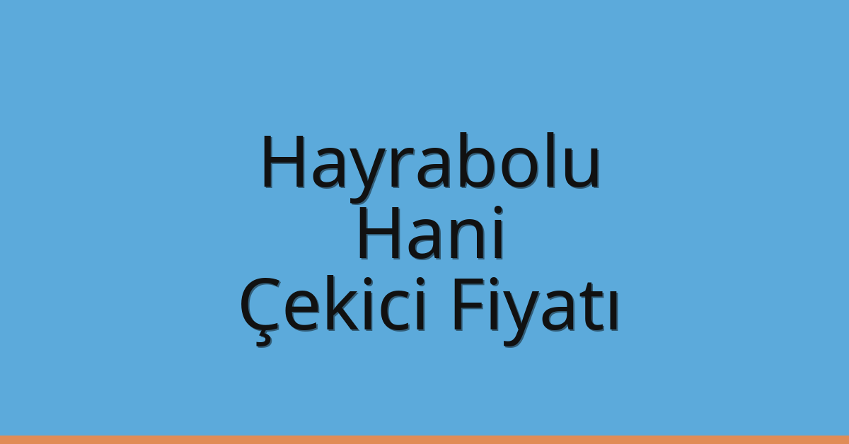 Hayrabolu Çekici Fiyatı – Hani Oto Kurtarıcı Ücreti