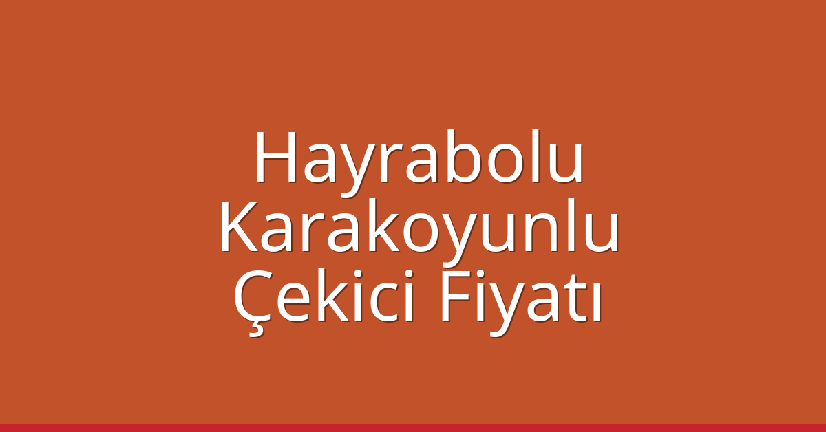 Hayrabolu Çekici Fiyatı – Karakoyunlu Oto Kurtarıcı Ücreti