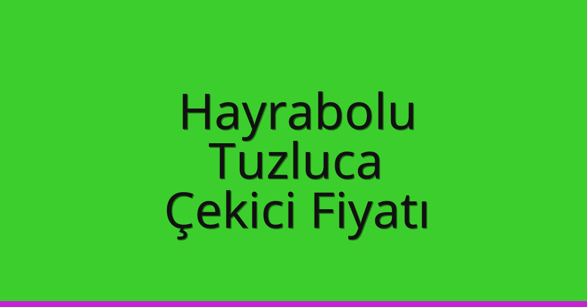 Hayrabolu Çekici Fiyatı – Tuzluca Oto Kurtarıcı Ücreti