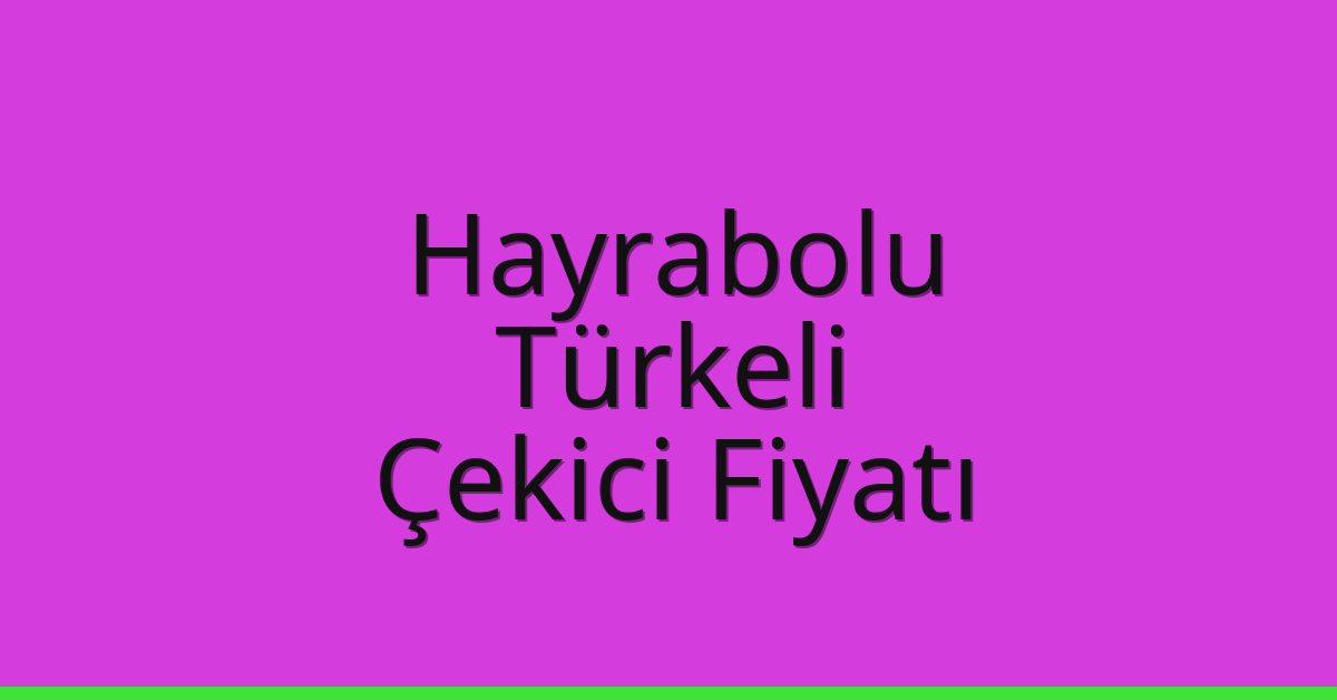 Hayrabolu Çekici Fiyatı – Türkeli Oto Kurtarıcı Ücreti