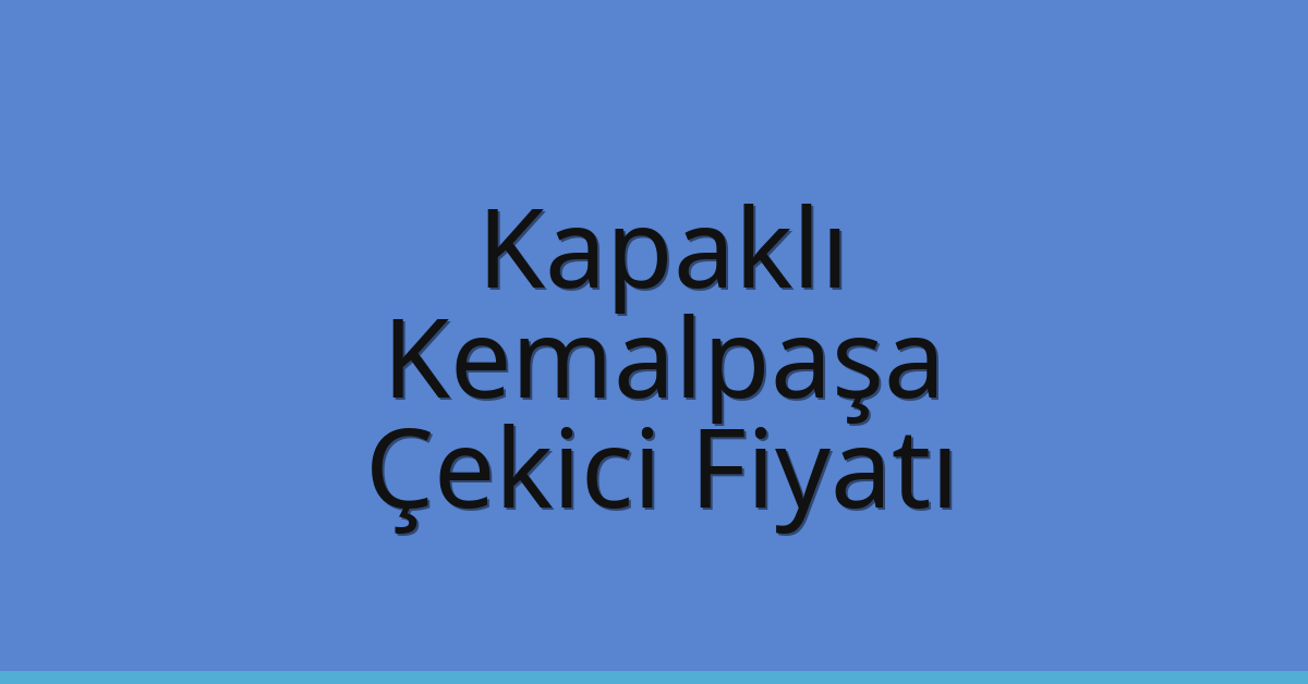 Kapaklı Çekici Fiyatı – Kemalpaşa Oto Kurtarıcı Ücreti