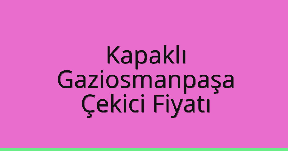Kapaklı Çekici Fiyatı – Gaziosmanpaşa Oto Kurtarıcı Ücreti