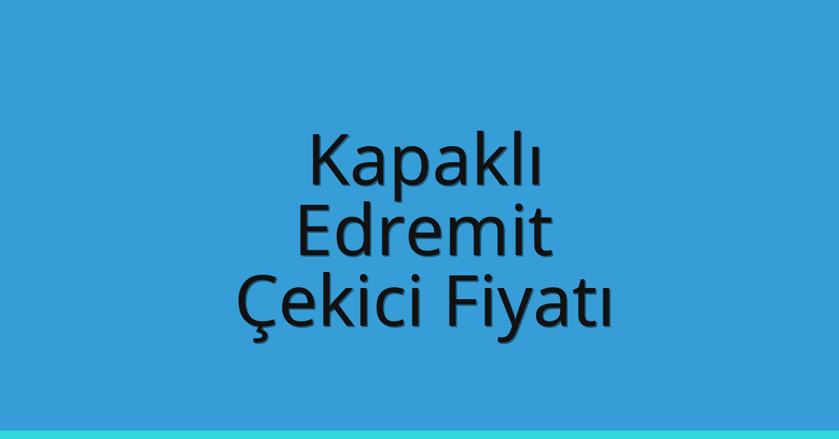 Kapaklı Çekici Fiyatı – Edremit Oto Kurtarıcı Ücreti