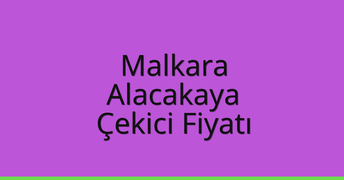Malkara Çekici Fiyatı – Alacakaya Oto Kurtarıcı Ücreti