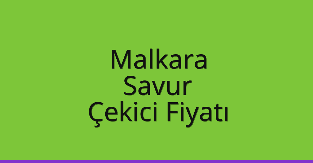 Malkara Çekici Fiyatı – Savur Oto Kurtarıcı Ücreti