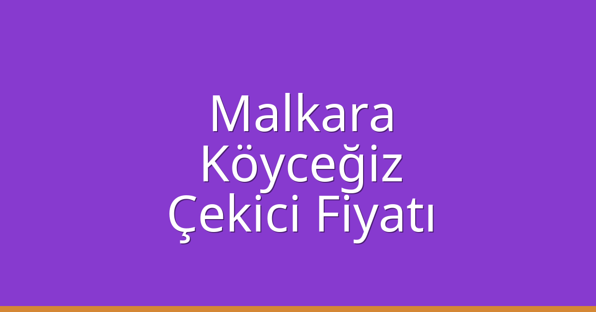 Malkara Çekici Fiyatı – Köyceğiz Oto Kurtarıcı Ücreti