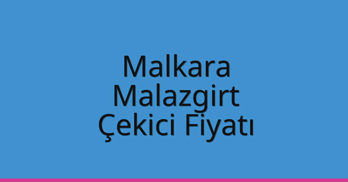 Malkara Çekici Fiyatı – Malazgirt Oto Kurtarıcı Ücreti