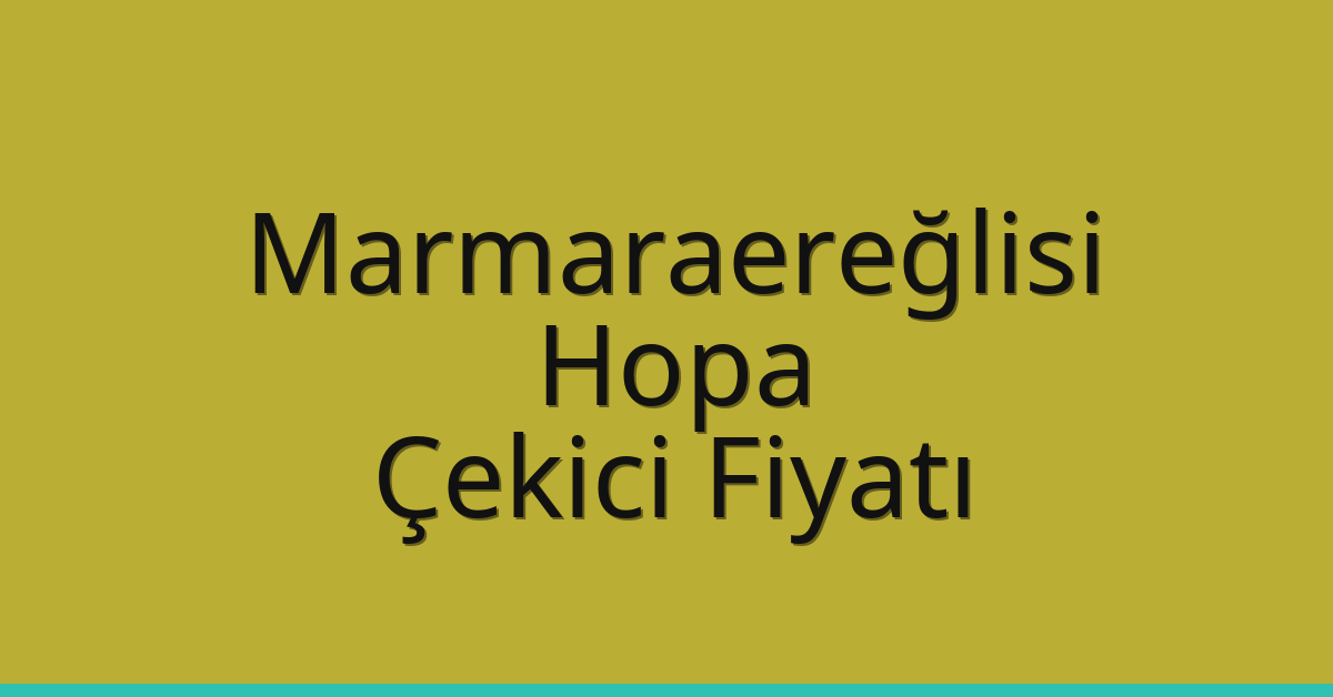 Marmaraereğlisi Çekici Fiyatı – Hopa Oto Kurtarıcı Ücreti
