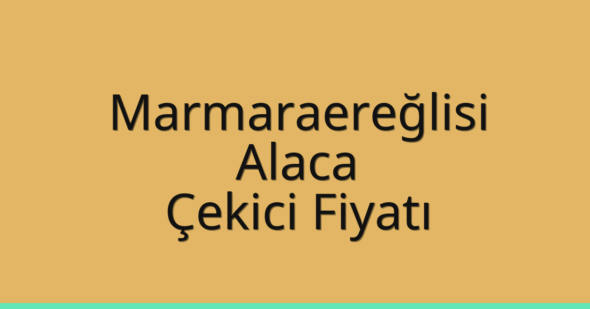 Marmaraereğlisi Çekici Fiyatı – Alaca Oto Kurtarıcı Ücreti