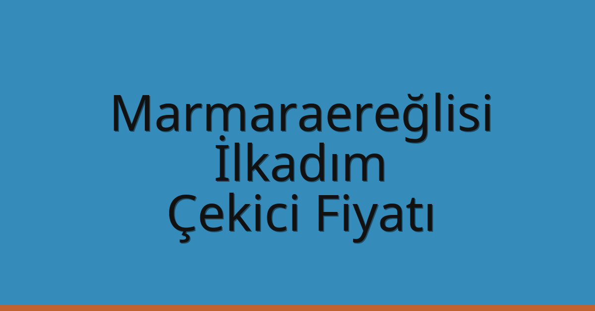 Marmaraereğlisi Çekici Fiyatı – İlkadım Oto Kurtarıcı Ücreti