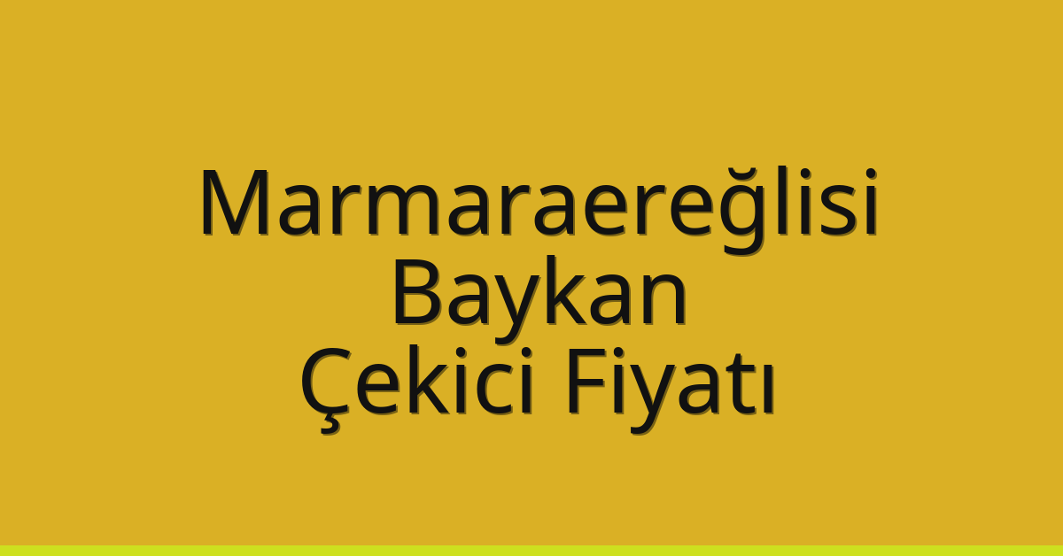 Marmaraereğlisi Çekici Fiyatı – Baykan Oto Kurtarıcı Ücreti