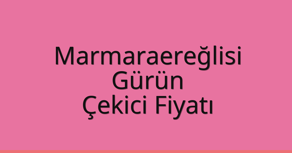 Marmaraereğlisi Çekici Fiyatı – Gürün Oto Kurtarıcı Ücreti