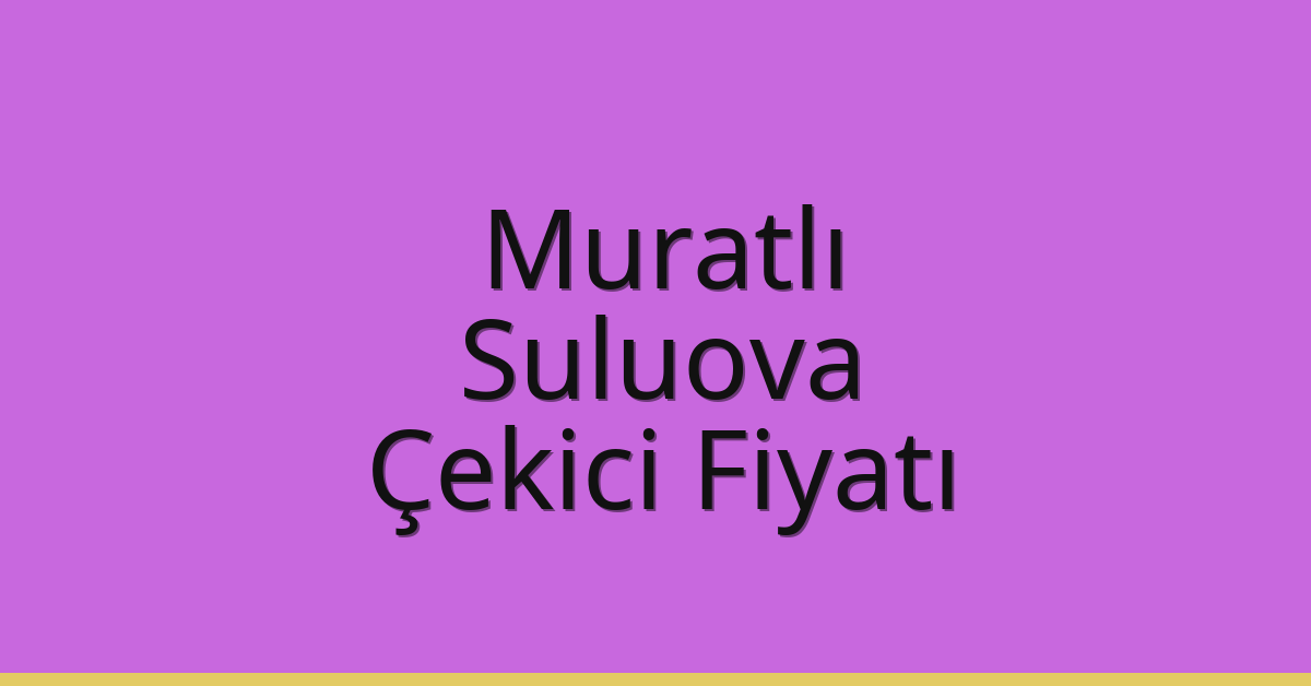 Muratlı Çekici Fiyatı – Suluova Oto Kurtarıcı Ücreti