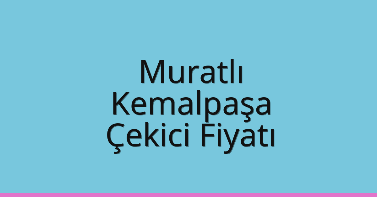 Muratlı Çekici Fiyatı – Kemalpaşa Oto Kurtarıcı Ücreti