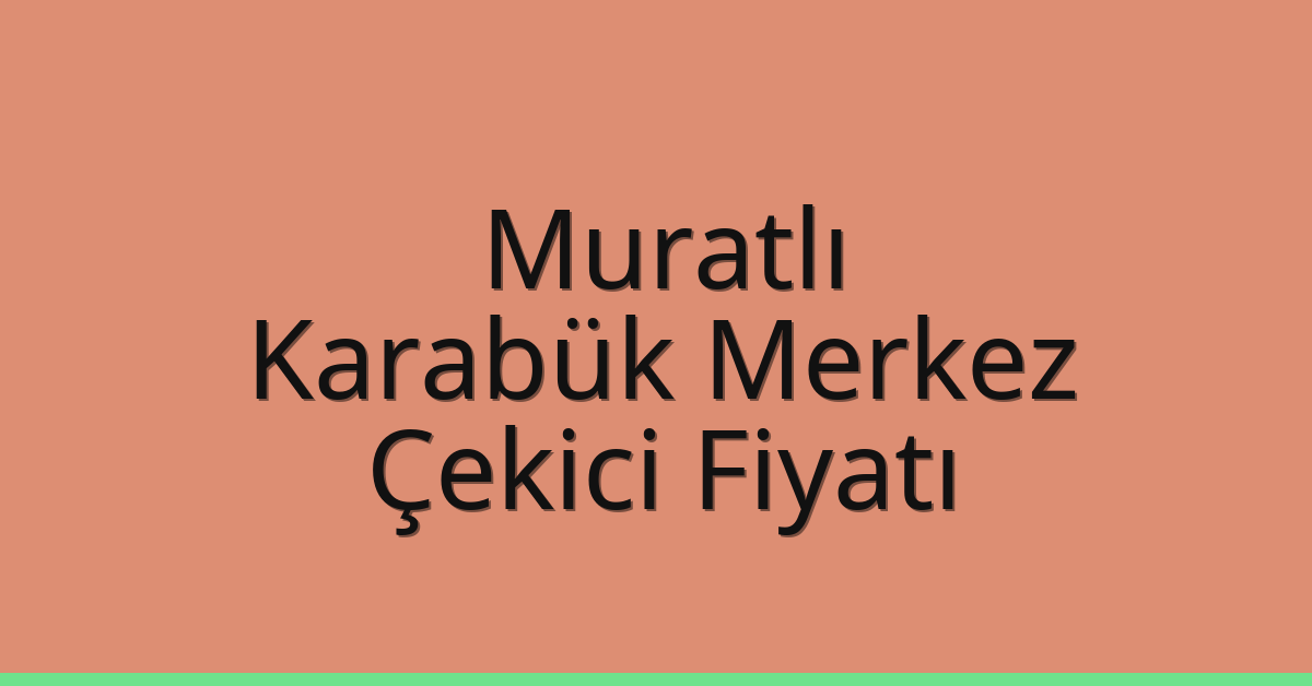 Muratlı Çekici Fiyatı – Karabük Merkez Oto Kurtarıcı Ücreti
