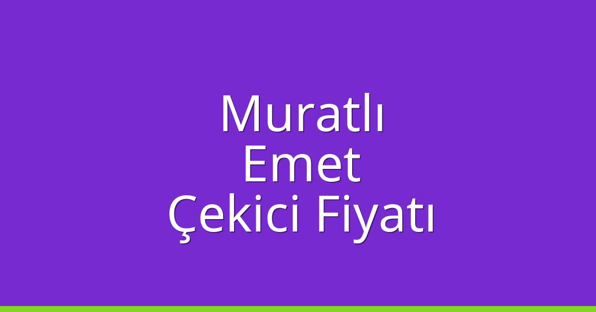 Muratlı Çekici Fiyatı – Emet Oto Kurtarıcı Ücreti