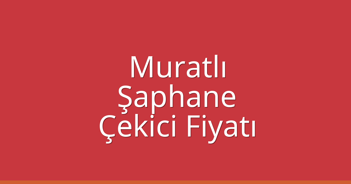 Muratlı Çekici Fiyatı – Şaphane Oto Kurtarıcı Ücreti