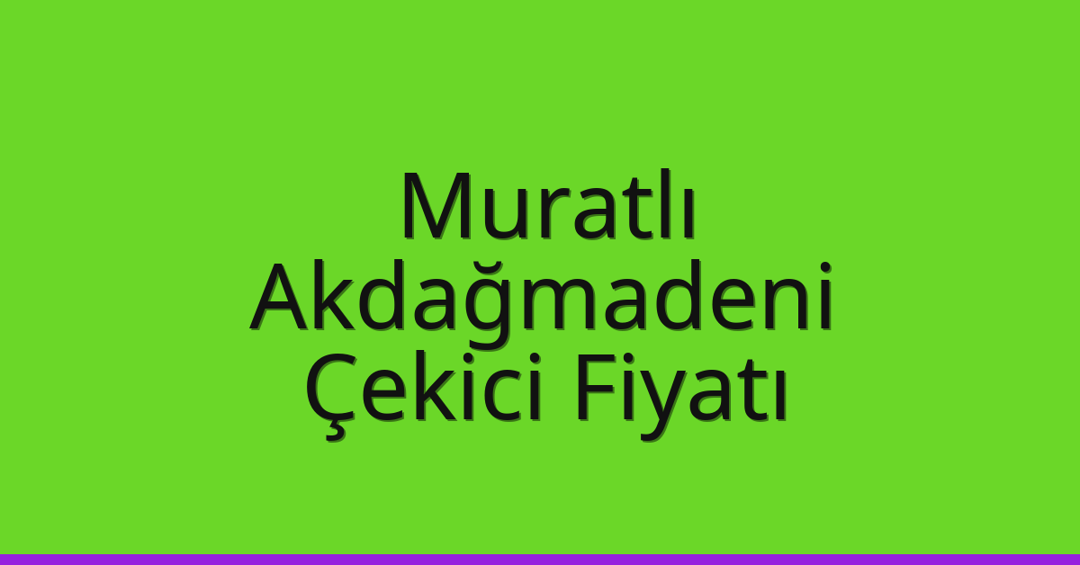 Muratlı Çekici Fiyatı – Akdağmadeni Oto Kurtarıcı Ücreti