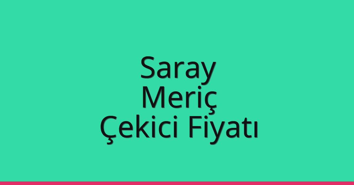 Saray Çekici Fiyatı – Meriç Oto Kurtarıcı Ücreti