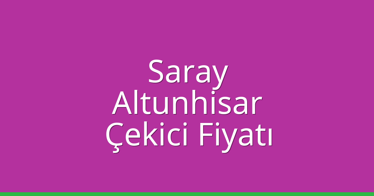Saray Çekici Fiyatı – Altunhisar Oto Kurtarıcı Ücreti