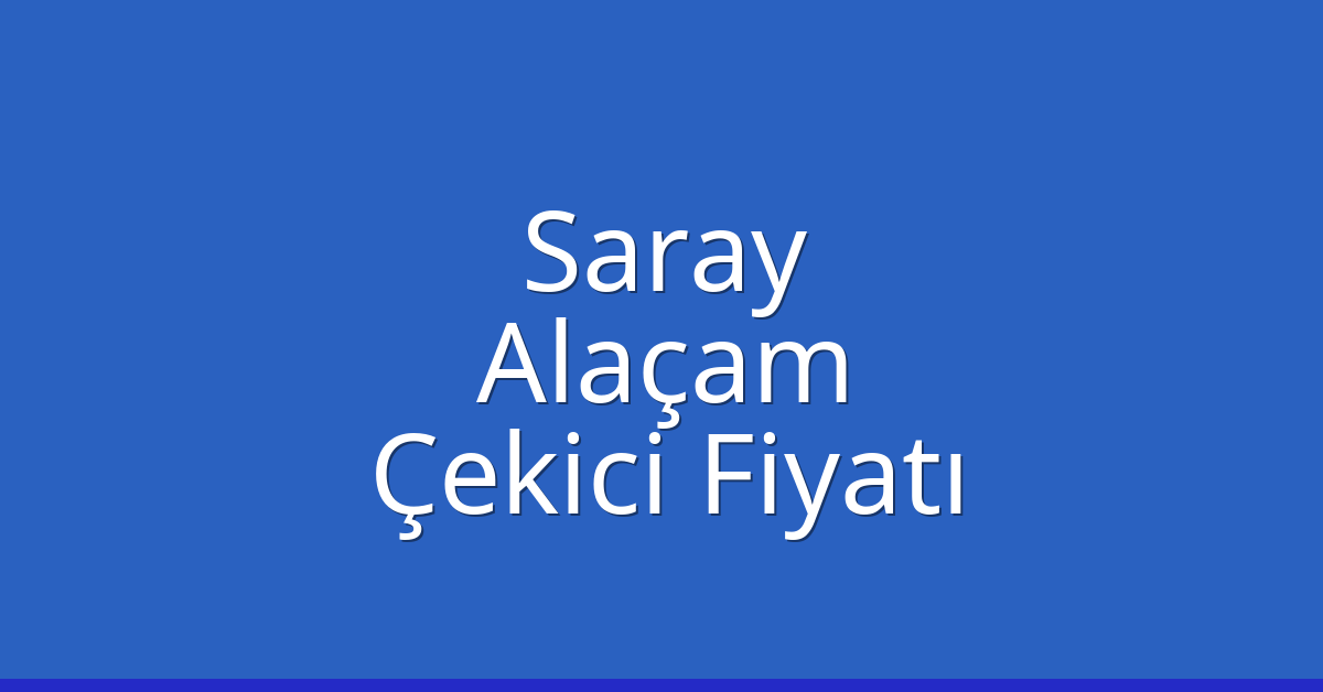 Saray Çekici Fiyatı – Alaçam Oto Kurtarıcı Ücreti